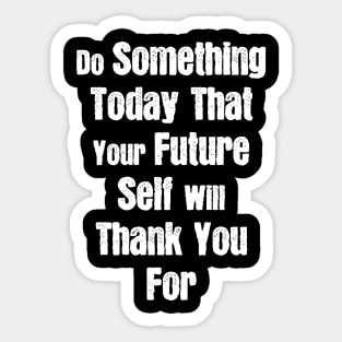 Do Something Today That Your Future Self Will Thank You For Sticker